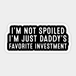 I'm not spoiled, I'm just daddy's favorite investment Sticker